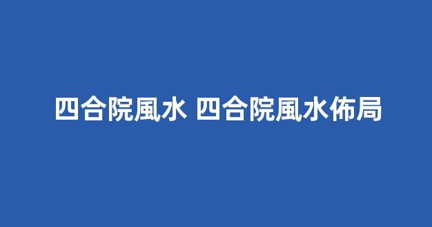 四合院風水 四合院風水佈局